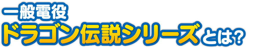 一般電役ドラゴン伝説シリーズとは？