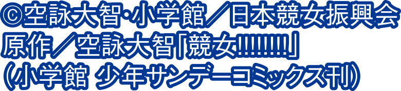 ©空詠大智・小学館／日本競女振興会 原作／空詠大智｢競女!!!!!!!! （小学館 少年サンデーコミックス刊）